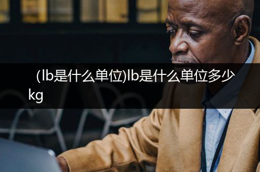 （lb是什么单位)lb是什么单位多少kg